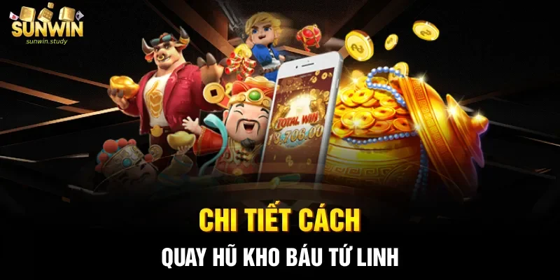Chi tiết cách quay hũ kho báu Tứ linh 